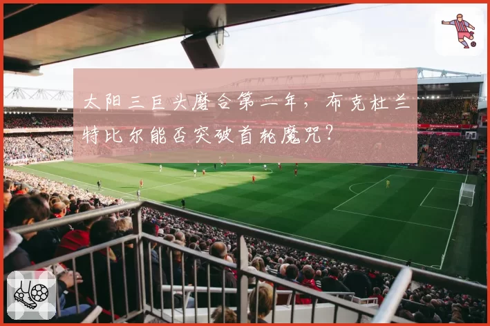 太阳三巨头磨合第二年，布克杜兰特比尔能否突破首轮魔咒？