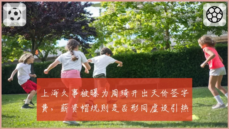 上海久事被曝为周琦开出天价签字费，薪资帽规则是否形同虚设引热议