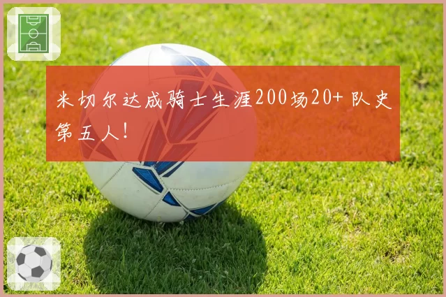 米切尔达成骑士生涯200场20+ 队史第五人！